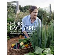 The Edible Backyard: A Practical Guide to Growing Organic Fruit and Vegetables All Year Round