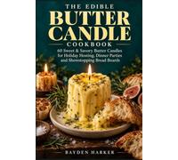 The Edible Butter Candle Cookbook: 60 Sweet & Savory Butter Candles for Holiday Hosting, Dinner Parties and Showstopping Bread Boards
