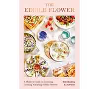 The Edible Flower: A Modern Guide to Growing, Cooking and Eating Edible Flowers