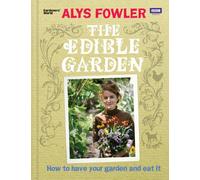 The Edible Garden: How to Have Your Garden and Eat It