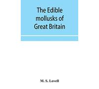 The Edible Mollusks Of Great Britain And Ireland With Recipes For Cooking Them