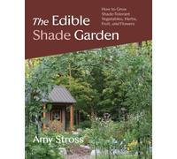 The Edible Shade Garden: How to Grow Shade-Tolerant Vegetables, Herbs, Fruit, and Flowers