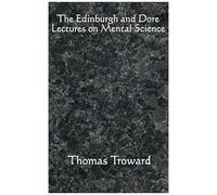 The Edinburgh And Dore Lectures On Mental Science: Complete And Unabridged