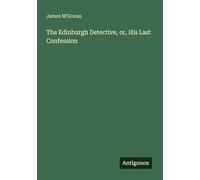 The Edinburgh Detective, or, His Last Confession