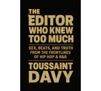 The Editor Who Knew Too Much: Sex, Beats and Truth from the Frontlines of Hip Hop & R&B