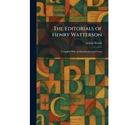 The Editorials of Henry Watterson: Compiled With an Introduction and Notes