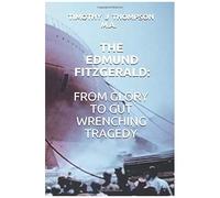 The Edmund Fitzgerald: From Glory To Gut Wrenching Tragedy