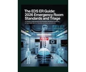 THE EDS ER GUIDE: 2026 EMERGENCY ROOM STANDARDS AND TRIAGE: A Clinician's Field Manual for the December 2026 International Consensus on Hypermobility Spectrum Disorders and Acute Care Protocols