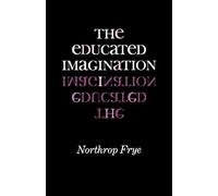 The Educated Imagination (Midland Books: No. 8) by Northrop Frye (1964-01-22)