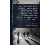 The Education Acts, 1870-1902, and Other Acts Relating to Education. With Summary of the Statutory Provisions and Notes