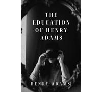 The Education of Henry Adams: A Personal and Political Reflection, Completely Restored Edition