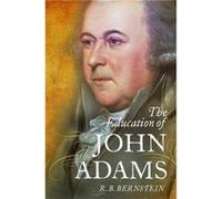 The Education of John Adams by Bernstein R. B. Distinguished Adjunct Professor of Law Distinguished Adjunct Professor of Law New York Law School Hardcover Bernstein R. B. Distinguished Adjunct Profess