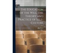 The Education Of The Will, The Theory And Practice Of Self-Culture