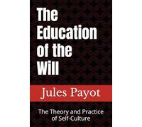 The Education of the Will: The Theory and Practice of Self-Culture (Annotated)