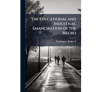 The Educational and Industrial Emancipation of the Negro
