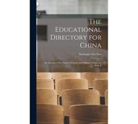 The Educational Directory For China: An Account Of The Various Schools And Colleges Connected With P