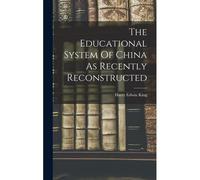 The Educational System Of China As Recently Reconstructed