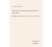The Educational Writings of Richard Mulcaster: Abridged and Arranged, with a Critical Estimate