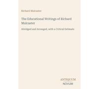 The Educational Writings of Richard Mulcaster: Abridged and Arranged, with a Critical Estimate