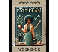 The Educator’s Exit Plan: Companion Workbook: Templates and Resource Guides