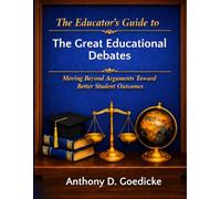 The Educator's Guide to the Great Educational Debates: Moving Beyond Arguments Toward Better Student Outcomes