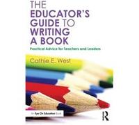 The Educator'S Guide To Writing A Book: Practical Advice For Teachers And Leaders (Paperback) Cathie E West, (Auteur)