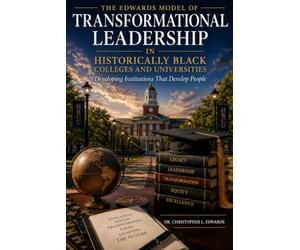 The Edwards Model of Transformational leadership In Historically Black Colleges and Universities: Developing Institutions that Develop People