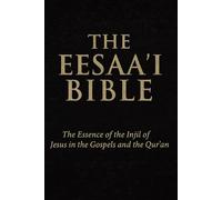 THE EESA’I BIBLE: The Essence of the Injīl of Jesus in the Gospels and the Qur’an