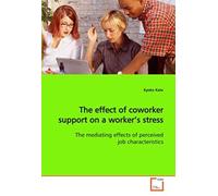 The Effect Of Coworker Support On A Worker¿S Stress: The Mediating Effects Of Perceived Job Characteristics