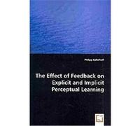 The Effect of Feedback on Explicit and Implicit Perceptual Learning Philipp Kallerhoff (Auteur)