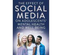 The Effect of Social Media on Adolescents' Mental Health and Well-Being