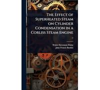 The Effect of Superheated Steam on Cylinder Condensation in a Corliss Steam Engine ..