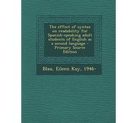 The Effect of Syntax on Readability for Spanish-Speaking Adult Students of English as a Second Language - Primary Source Edition