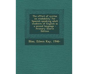The Effect of Syntax on Readability for Spanish-Speaking Adult Students of English as a Second Language - Primary Source Edition