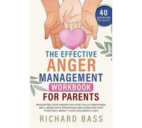 The Effective Anger Management Workbook for Parents: Navigating your Anger for your Child's Emotional Well-Being with Strategies and Exercises that Positively Impact your Children's Lives