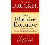 [The Effective Executive: The Definitive Guide to Getting the Right Things Done (Harperbusiness Essentials)] [By: Drucker, Peter F] [March, 2006]