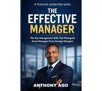 The Effective Manager: The Key Management Skills That Distinguish Great Managers From Average Managers.