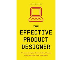 The Effective Product Designer: 27 Lessons on Impact, Communication, Productivity, and Career Growth in UX Design