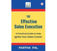 The Effective Sales Executive a Practical Guide to Help Ignite your Sales Career