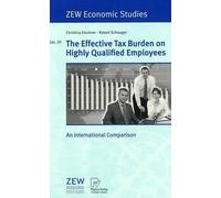The Effective Tax Burden On Highly Qualified Employees : An International Comparison Zew Economic Studies