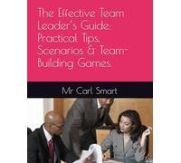 The Effective Team Leader’s Guide: Practical Tips, Scenarios & Team-Building Games.
