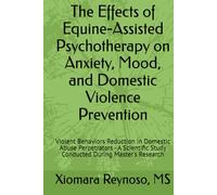 The Effects of Equine-Assisted Psychotherapy on Anxiety, Mood, and Domestic Violence Prevention: Violent Behaviors Reduction in Domestic Abuse ... Study Conducted During Master's Research