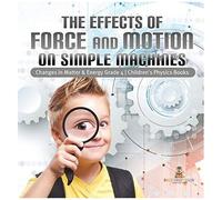 The Effects Of Force And Motion On Simple Machines Changes In Matter & Energy Grade 4 Children's Physics Books