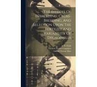 The Effects Of Inbreeding, Cross-Breeding, And Selection Upon The Fertility And Variability Of Drosophilia