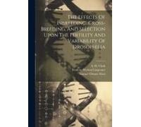 The Effects Of Inbreeding, Cross-Breeding, And Selection Upon The Fertility And Variability Of Drosophilia