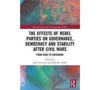 The Effects of Rebel Parties on Governance Democracy and Stability after Civil Wars - Taylor amp Francis Ltd - Taylor amp Francis Ltd - Livre en Anglais - Taylor amp Francis LtdTaylor amp Francis Ltd 