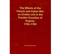 The Effects of the French and Indian War on Civilian Life in the Frontier Counties of Virginia, 1754 - 1763