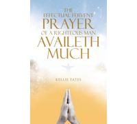 The Effectual Fervent Prayer of a Righteous Man Availeth Much
