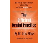 The Efficient Dental Practice: Take control of your practice, reduce stress., and finally breathe again.