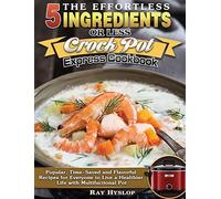The Effortless 5 Ingredients Or Less Crock Pot Express Cookbook